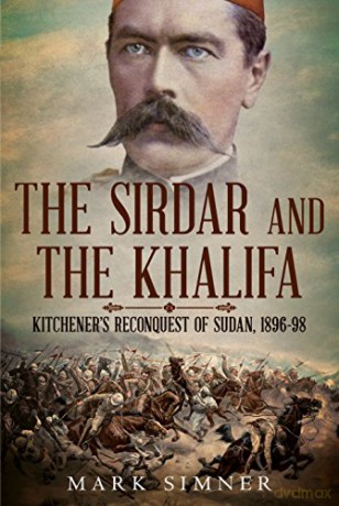 Sirdar and the Khalifa: Kitchener'S Re-Conquest of the Sudan, 1896-98 - Mark Simmer [KSIĄŻKA]