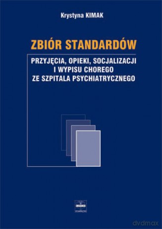 Zbiór standardów przyjęcia, opieki, socjalizacji i wypisu chorego ze szpitala psychiatryczneg - Kimak [KSIĄŻKA]