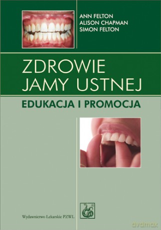 Zdrowie jamy ustnej - Edukacja i promocja - Felton [KSIĄŻKA]