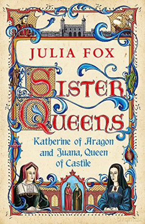 Sister Queens: Katherine of Aragon and Juana Queen of Castile - Julia Fox [KSIĄŻKA]