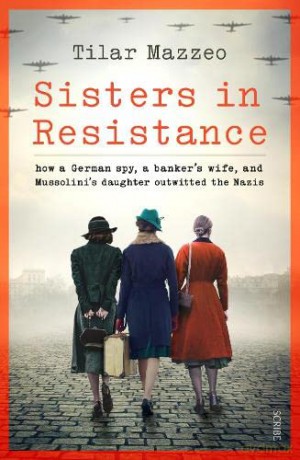 Sisters in Resistance: how a German spy, a banker's wife, and Mussolini's daughter outwitted the Nazis - Tilar J. Mazzeo [KSIĄŻKA]