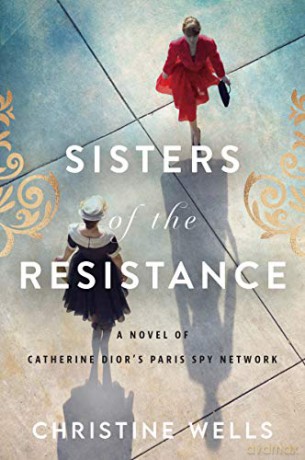 Sisters of the Resistance: A Novel of Catherine Dior's Paris Spy Network - Christine Wells [KSIĄŻKA]