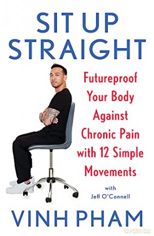 Sit Up Straight: Futureproof Your Body Against Chronic Pain with 12 Simple Movements - Vinh Pham [KSIĄŻKA]