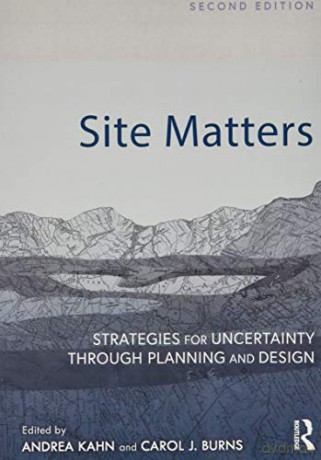 Site Matters: Strategies for Uncertainty Through Planning and Design - Andrea Kahn [KSIĄŻKA]
