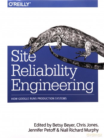 Site Reliability Engineering: How Google Runs Production Systems - Betsy Beyer [KSIĄŻKA]