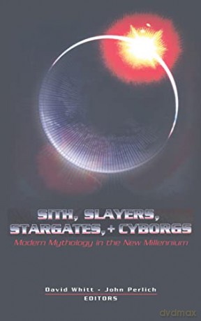 Sith, Slayers, Stargates, + Cyborgs; Modern Mythology in the New Millennium (19) (Popular Culture and Everyday Life) - David Whitt [KSIĄŻKA]