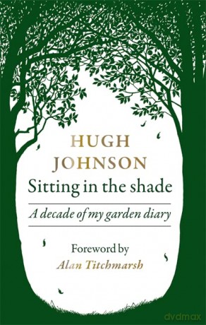 Sitting in the Shade: A decade of my garden diary - Hugh Johnson [KSIĄŻKA]