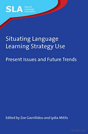 Situating Language Learning Strategy Use: Present Issues and Future Trends: 146 (Second Language Acquisition) - Lydia Mitits [KSIĄŻKA]