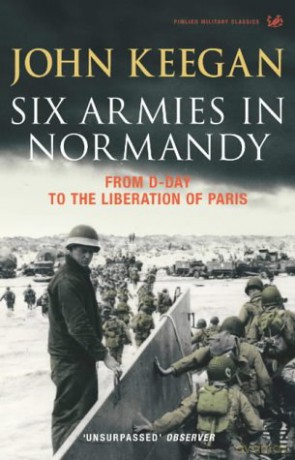 Six Armies In Normandy: From D-Day to the Liberation of Paris June 6th-August 25th,1944 - John Keegan [KSIĄŻKA]