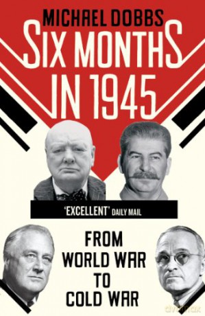Six Months in 1945: FDR, Stalin, Churchill, and Truman - from World War to Cold War - Michael Dobbs [KSIĄŻKA]