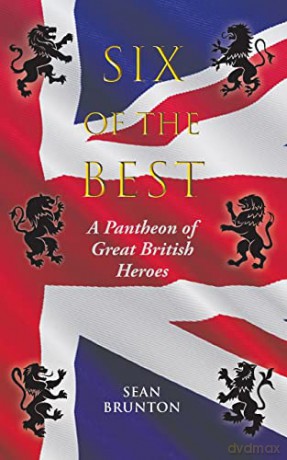 Six of the Best: A Pantheon of Great British Heroes - Sean Brunton [KSIĄŻKA]