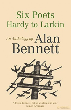 Six Poets: Hardy to Larkin: An Anthology by Alan Bennett - Alan Bennett [KSIĄŻKA]