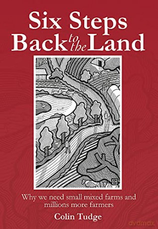 Six Steps Back to the Land: Why We Need Small Mixed Farms and Millions More Farmers - Colin Tudge [KSIĄŻKA]