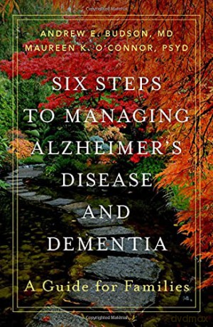 Six Steps to Managing Alzheimer's Disease and Dementia: A Guide for Families - Andrew E. Budson MD [KSIĄŻKA]