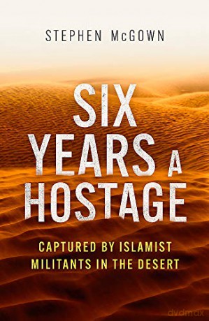 Six Years a Hostage: Captured by Islamist Militants in the Desert - Stephen McGown [KSIĄŻKA]