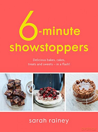 Six-Minute Showstoppers: Delicious bakes, cakes, treats and sweets - in a flash! - Sarah Rainey [KSIĄŻKA]
