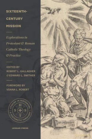 Sixteenth-Century Mission: Explorations in Protestant and Roman Catholic Theology and Practice (Studies in Historical and Systematic Theology) - Robert L. Gallagher [KSIĄŻKA]