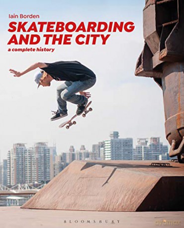 Skateboarding and the City: A Complete History - Professor Iain Borden [KSIĄŻKA]