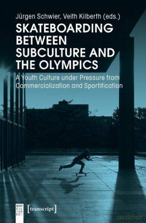 Skateboarding Between Subculture and the Olympics: A Youth Culture under Pressure from Commercialization and Sportification (body cultures) - Veith Kilberth [KSIĄŻKA]