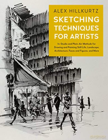 Sketching Techniques for Artists: In-Studio and Plein-Air Methods for Drawing and Painting Still Lifes, Landscapes, Architecture, Faces and Figures, and More (5) - Alex Hillkurtz [KSIĄŻKA]
