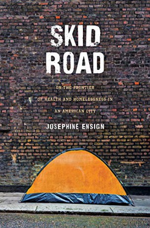 Skid Road: On the Frontier of Health and Homelessness in an American City - Josephine Ensign [KSIĄŻKA]