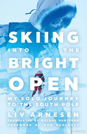 Skiing into the Bright Open: My Solo Journey to the South Pole - Liv Arnesen [KSIĄŻKA]