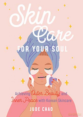 Skincare for Your Soul: Achieving Outer Beauty and Inner Peace with Korean Skincare (Korean Skin Care Beauty Guide) - Jude Chao [KSIĄŻKA]