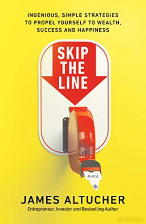 Skip the Line: Ingenious, Simple Strategies to Propel Yourself to Wealth, Success and Happiness - James Altucher [KSIĄŻKA]