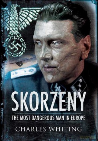 Skorzeny: The Most Dangerous Man in Europe - Charles Whiting [KSIĄŻKA]