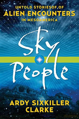 Sky People: Untold Stories of Alien Encounters in Mesoamerica - Ardy Sixkiller Clarke [KSIĄŻKA]