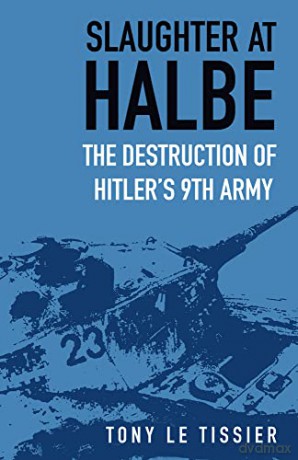 Slaughter at Halbe: The Destruction of Hitler's 9th Army - Tony Le Tissier [KSIĄŻKA]