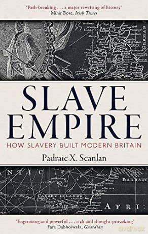 Slave Empire: How Slavery Built Modern Britain - Padraic X. Scanlan [KSIĄŻKA]