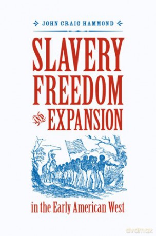 Slavery, Freedom, and Expansion in the Early American West (Jeffersonian America) - John Craig Hammond [KSIĄŻKA]