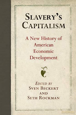Slavery's Capitalism: A New History of American Economic Development (Early American Studies) - Sven Beckert [KSIĄŻKA]