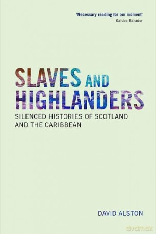 Slaves and Highlanders: Silenced Histories of Scotland and the Caribbean - David Alston [KSIĄŻKA]