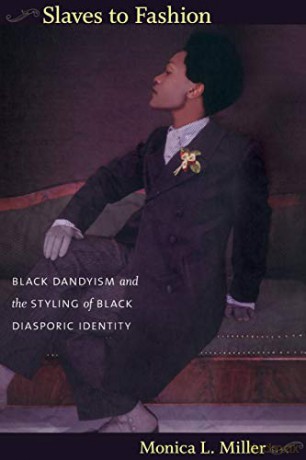 Slaves to Fashion: Black Dandyism and the Styling of Black Diasporic Identity - Monica L. Miller [KSIĄŻKA]