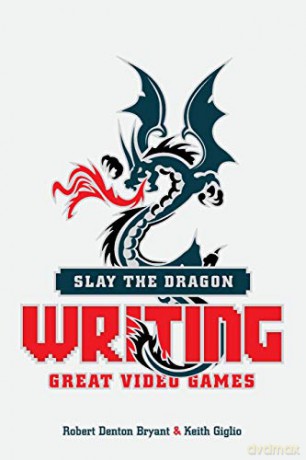 Slay the Dragon: Writing Great Stories for Video Games - Robert Denton Bryant [KSIĄŻKA]