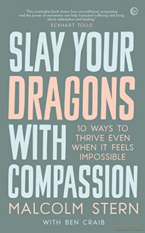 Slay Your Dragons with Compassion: Ten Ways to Thrive Even When It Feels Impossible - Malcolm Stern [KSIĄŻKA]