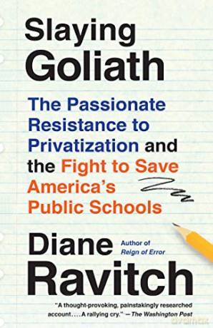 Slaying Goliath: The Passionate Resistance to Privatization and the Fight to Save America's Public Schools - Diane Ravitch [KSIĄŻKA]