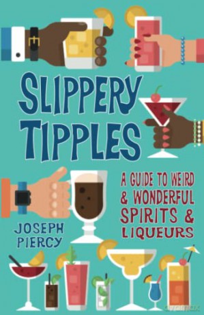 Slippery Tipples: A Guide to Weird and Wonderful Spirits and Liqueurs - Joseph Piercy [KSIĄŻKA]