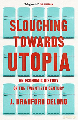 Slouching Towards Utopia: An Economic History of the Twentieth Century - Brad de Long [KSIĄŻKA]