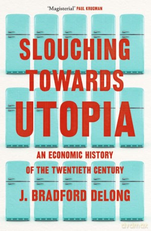 Slouching Towards Utopia: An Economic History of the Twentieth Century - Brad de Long [KSIĄŻKA]