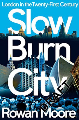Slow Burn City: London in the Twenty-First Century - Rowan Moore [KSIĄŻKA]