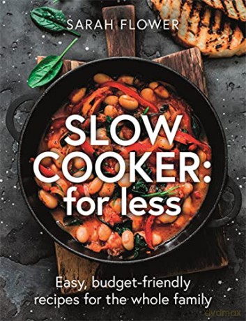 Slow Cook for Less: Easy, budget-friendly recipes for the whole family - Sarah Flower [KSIĄŻKA]