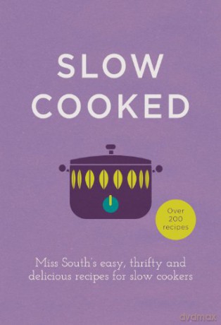 Slow Cooked: 200 exciting, new recipes for your slow cooker - Miss South [KSIĄŻKA]
