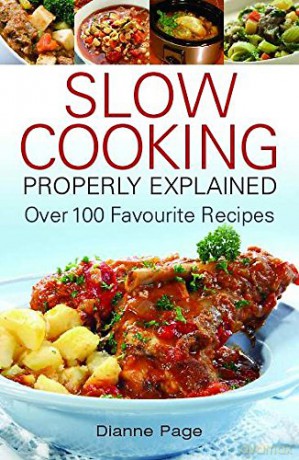 Slow Cooking Properly Explained: Over 100 Favourite Recipes - Dianne Page [KSIĄŻKA]