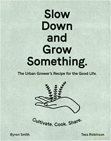 Slow Down and Grow Something: The Urban Grower's Recipe for the Good Life - Tess Robinson [KSIĄŻKA]