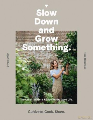 Slow Down and Grow Something: The Urban Grower's Recipe for the Good Life - Byron Smith [KSIĄŻKA]