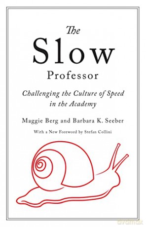 Slow Professor: Challenging the Culture of Speed in the Academy - Barbara Seeber [KSIĄŻKA]