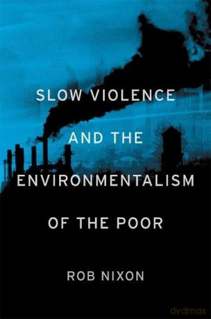 Slow Violence and the Environmentalism of the Poor - Rob Nixon [KSIĄŻKA]